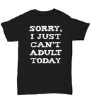 Sorry I Just Can't Adult Today Funny Shirt - The VIP Emporium