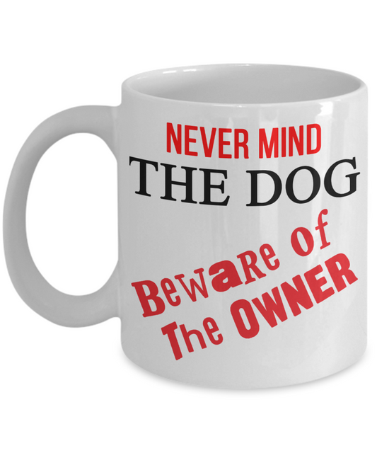 Never Mind the Dog - Beware of the Owner funny mug - The VIP Emporium