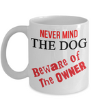 Never Mind the Dog - Beware of the Owner funny mug - The VIP Emporium